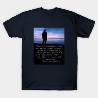 Hermann Hesse quote: Solitude is independence. It had been my wish and with the years I had attained it. T-Shirt